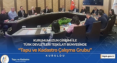Türk Devletleri Teşkilatı'nda Tapu Kadastro Çalışma Grubu kuruldu
