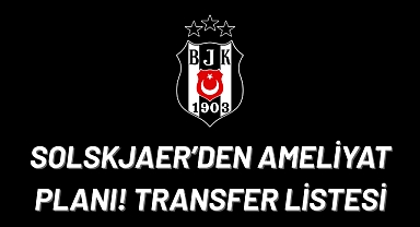 Beşiktaş'ta Solskjaer'in ameliyat planı! 8 kişilik transfer listesi