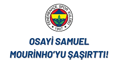 Osayi Samuel kendini hatırlattı. Mourinho'yu şaşırttı.