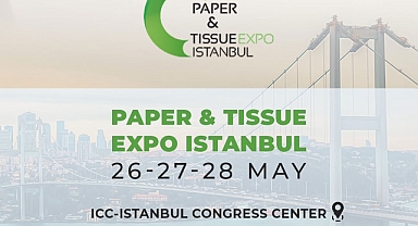 Paper & Tissue Expo İstanbul 2025, ekonomiye ve ihracata yön verecek