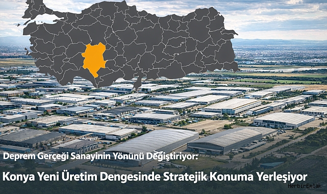 Deprem gerçeği sanayinin yönünü değiştiriyor: Konya üretimin yeni merkezi oluyor