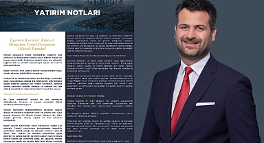 İstanbul, küresel sermaye için “güvenli koridor” konumunu güçlendiriyor