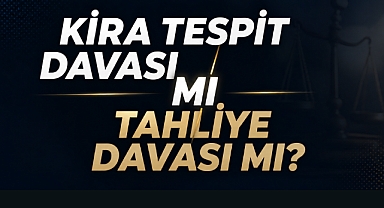 Kiracı hangisinden korkar? Kira tespit davası mı tahliye mi?