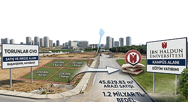 Torunlar GYO’dan Başakşehir’de arsa sattı: 1,2 milyarlık arsayı İbn Haldun Üniversitesi aldı